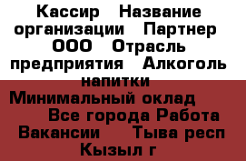 Кассир › Название организации ­ Партнер, ООО › Отрасль предприятия ­ Алкоголь, напитки › Минимальный оклад ­ 33 000 - Все города Работа » Вакансии   . Тыва респ.,Кызыл г.